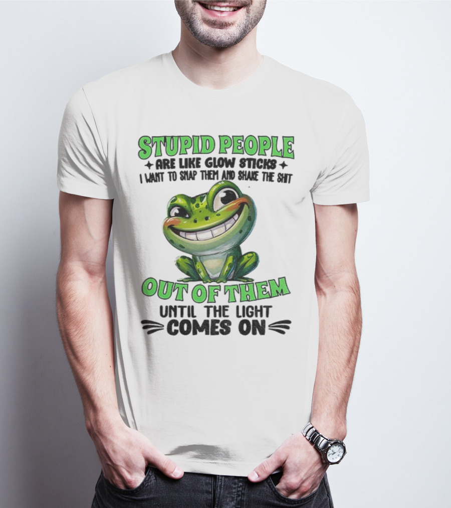 Stupid People Are Like Glow Sticks Snap Them Shake The Shit Out Of Them Until The Light Comes On Frog Smile T-Shirt
