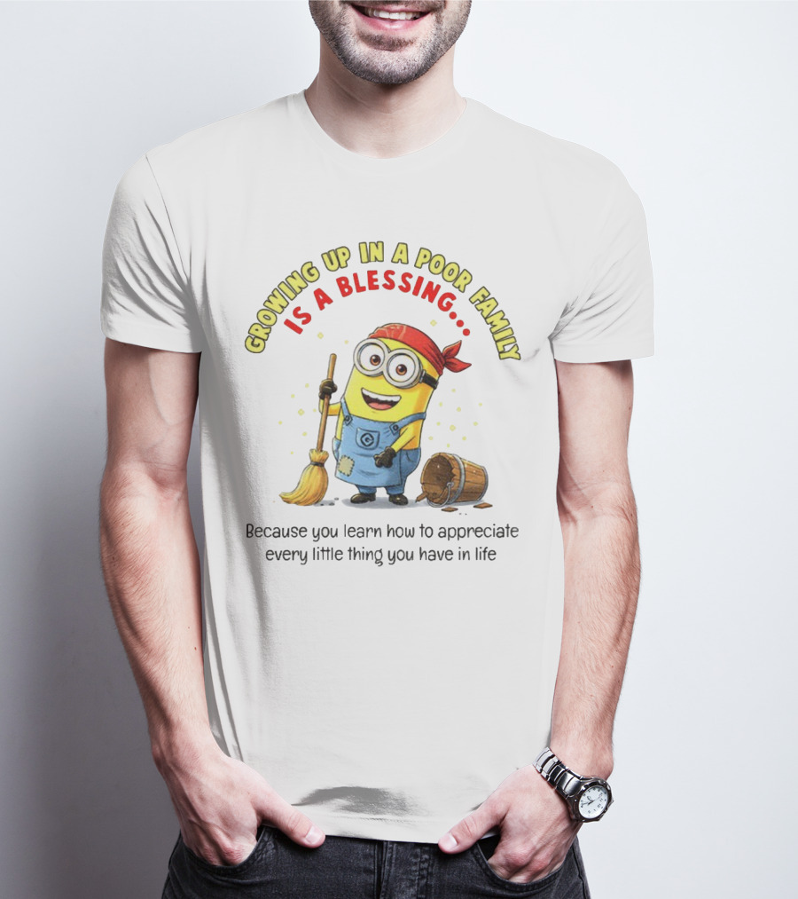 Growing Up In A Poor Family Minion Blessing Appreciate Every Little Thing T-Shirt