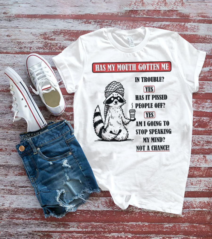 Raccoon Trouble Yes Pissed People Off Yes Stop Speaking My Mind Not A Chance T-Shirt