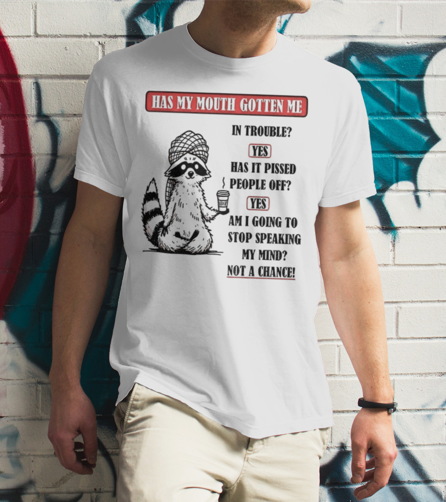 Raccoon Trouble Yes Pissed People Off Yes Stop Speaking My Mind Not A Chance T-Shirt
