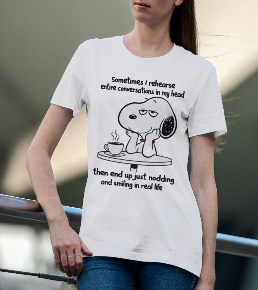 Snoopy Sometimes I Rehearse Entire Conversations In My Head Then End Up Just Nodding And Smiling In Real Life T-Shirt