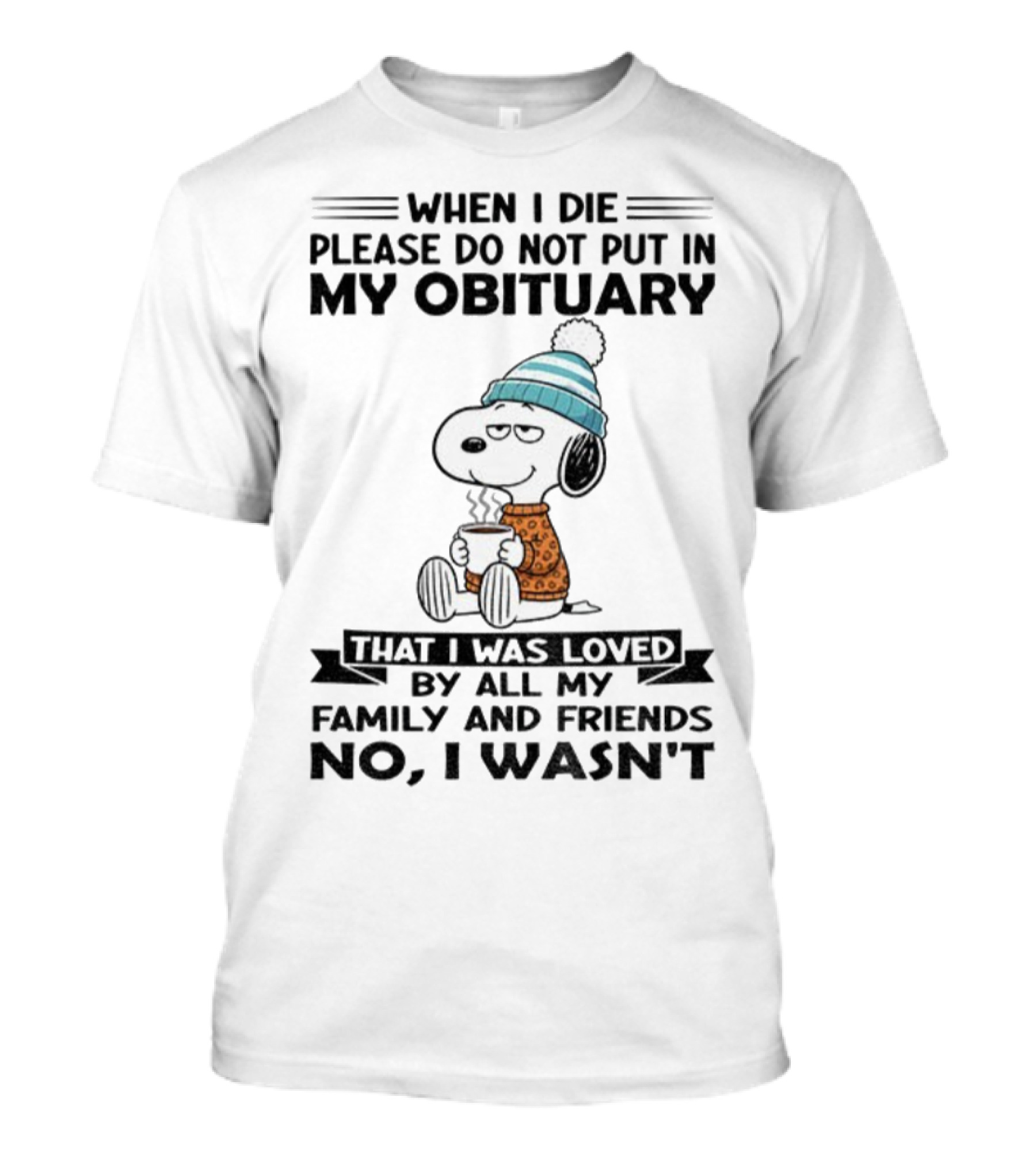 Snoopy Please Do Not Put In My Obituary That I Was Loved By All My Family And Friends T-Shirt