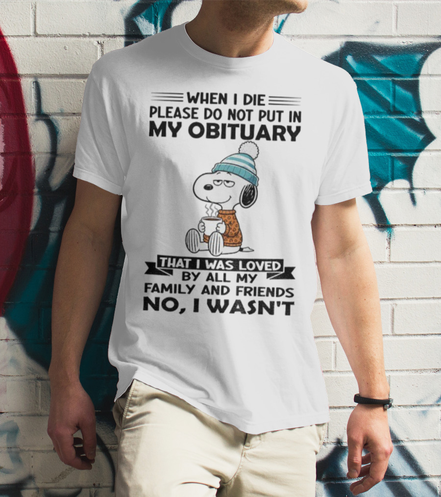 Snoopy Please Do Not Put In My Obituary That I Was Loved By All My Family And Friends T-Shirt