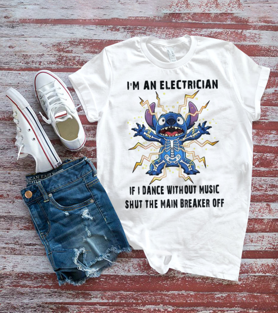 I'm An Electrician If I Dance Without Music Shut The Main Breaker Off Stitch Electric Shock Humor T-Shirt