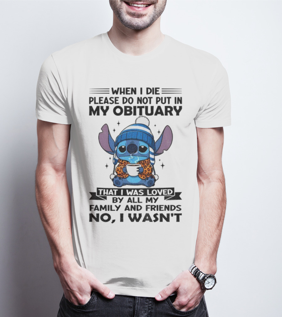 When I Die Please Do Not Put In My Obituary Stitch Loved By All Family And Friends T-Shirt