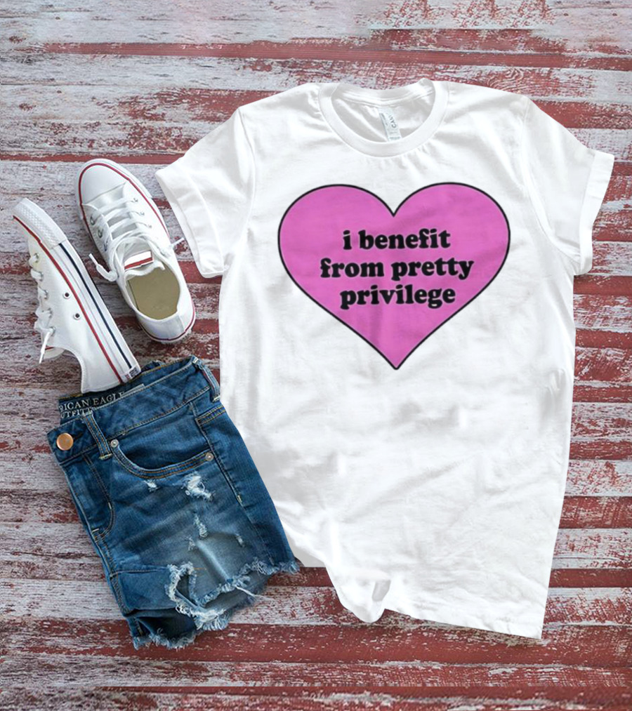 I Benefit From Pretty Privilege Pink Heart Tee T-Shirt
