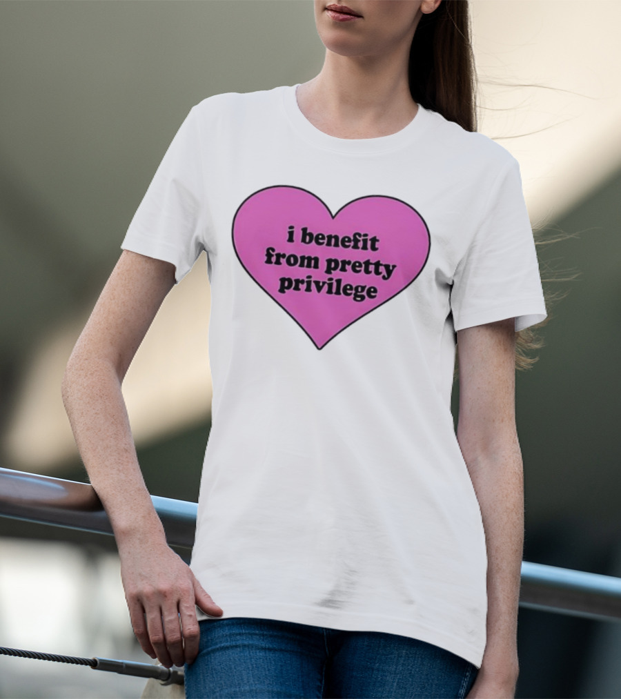 I Benefit From Pretty Privilege Pink Heart Tee T-Shirt