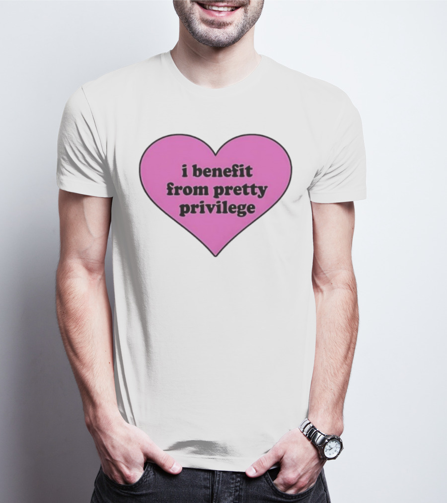 I Benefit From Pretty Privilege Pink Heart Tee T-Shirt