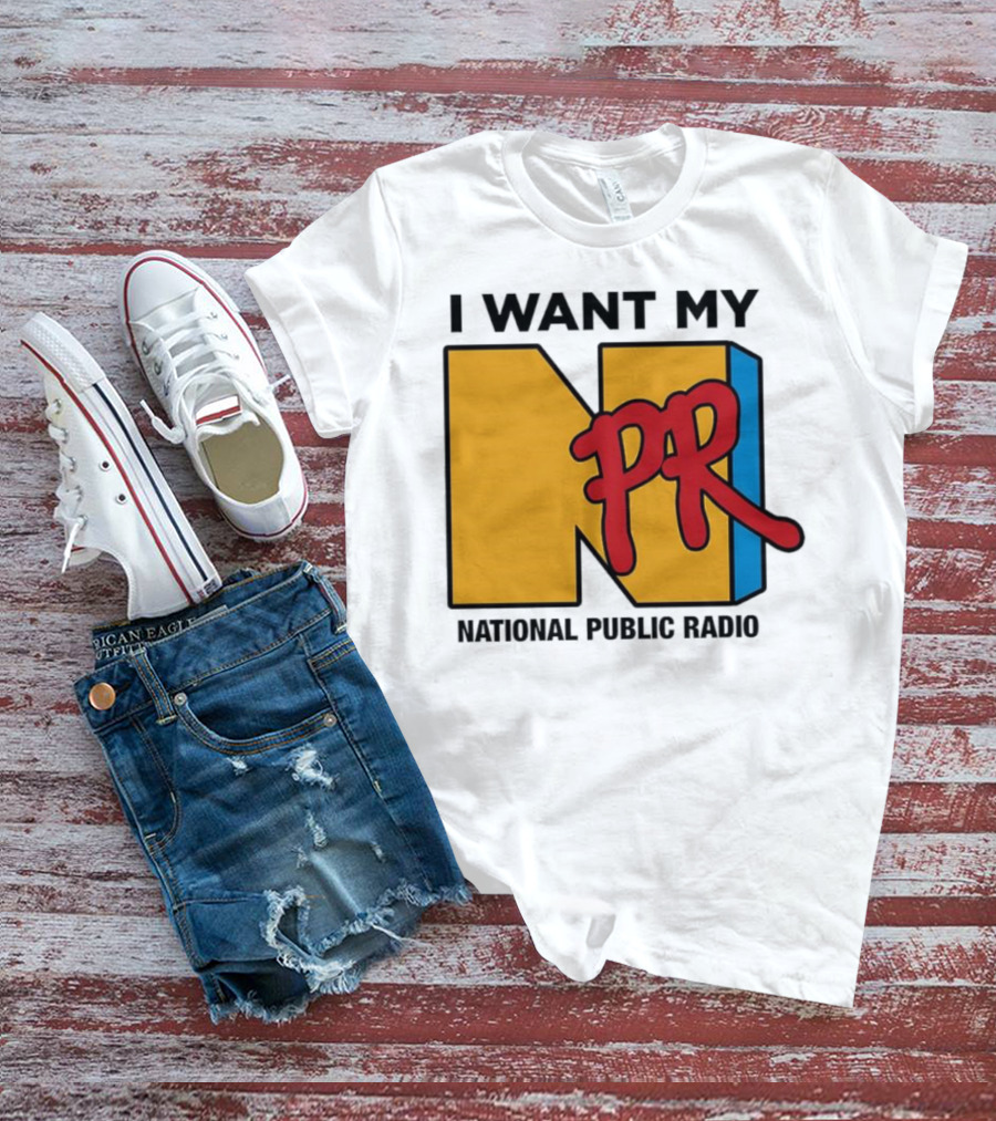 I Want My NPR National Public Radio T-Shirt