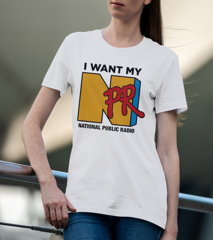 I Want My NPR National Public Radio T-Shirt