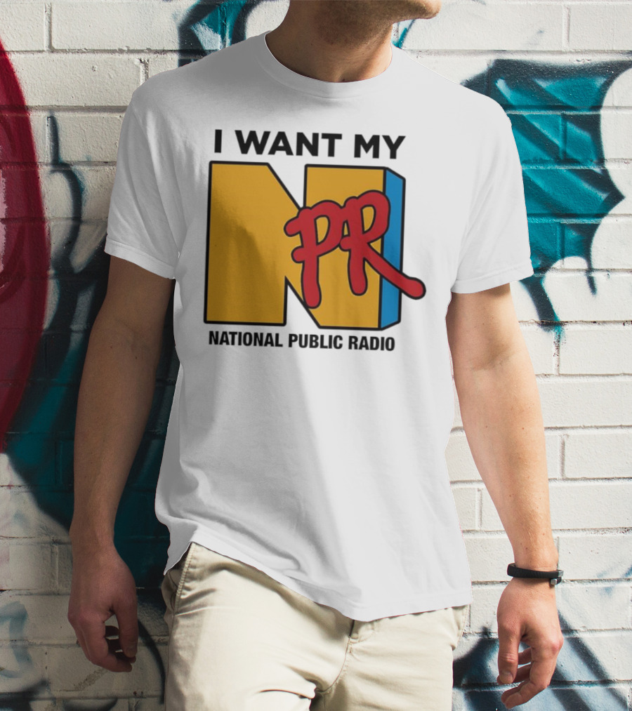 I Want My NPR National Public Radio T-Shirt