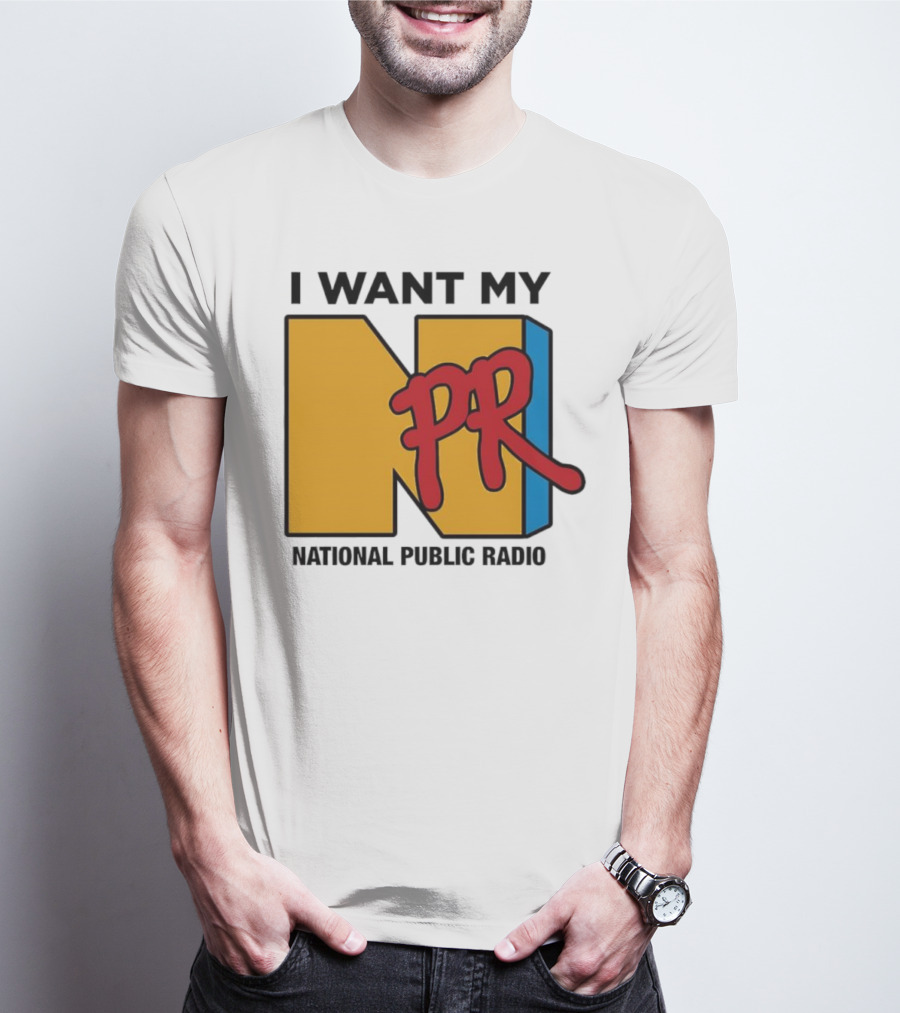 I Want My NPR National Public Radio T-Shirt