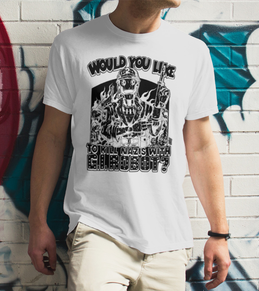 Would You Like To Kill Nazis With GI Robot T-Shirt