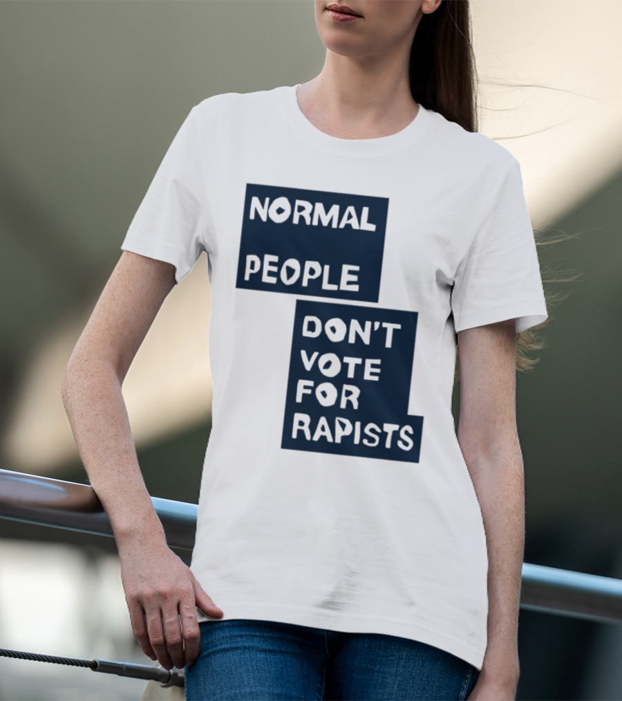 Normal People Don't Vote For Rapists Statement Tee T-Shirt