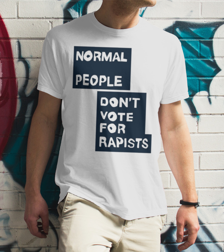 Normal People Don't Vote For Rapists Statement Tee T-Shirt