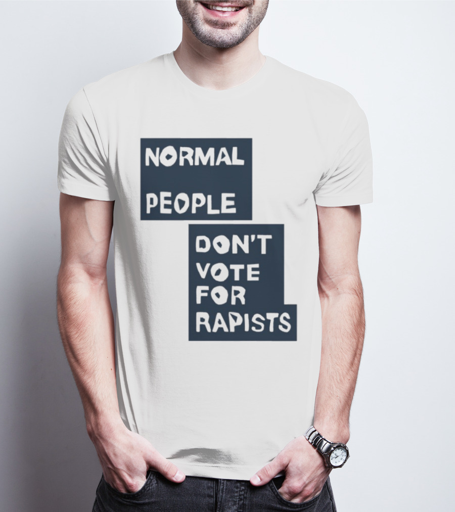Normal People Don't Vote For Rapists Statement Tee T-Shirt
