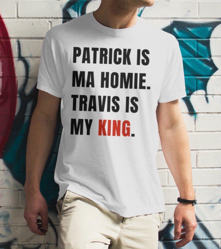 Patrick Is Ma Homie Travis Is My King T-Shirt