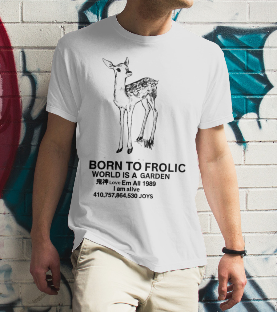 Born To Frolic Fawn World Is A Garden I Am Alive T-Shirt