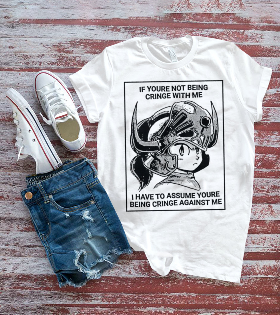 IF YOURE NOT BEING CRINGE WITH ME I HAVE TO ASSUME YOURE BEING CRINGE AGAINST ME Helmeted Character T-Shirt