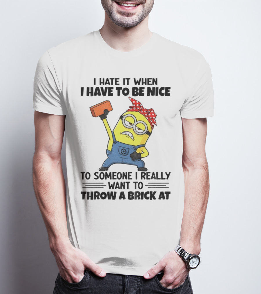 I Hate It When I Have To Be Nice Minion With Brick Red Bandana T-Shirt