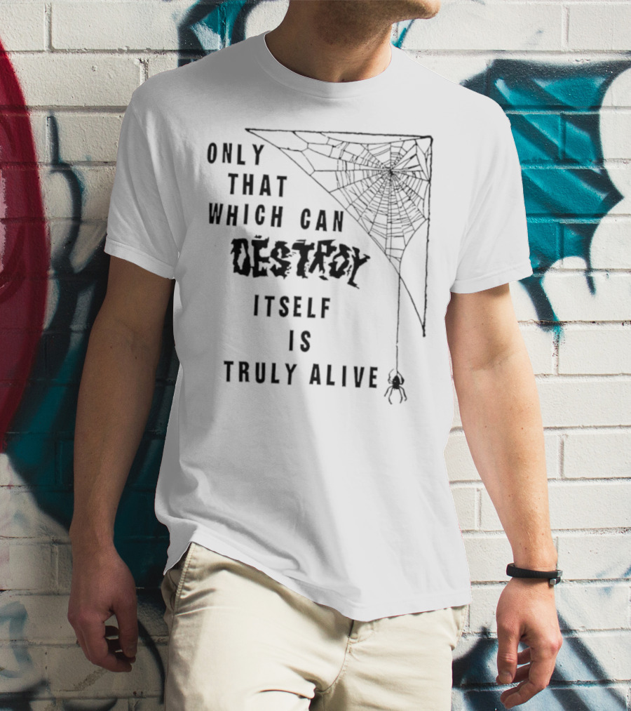 Only That Which Can Destroy Itself Is Truly Alive Spiderweb With Skull T-Shirt
