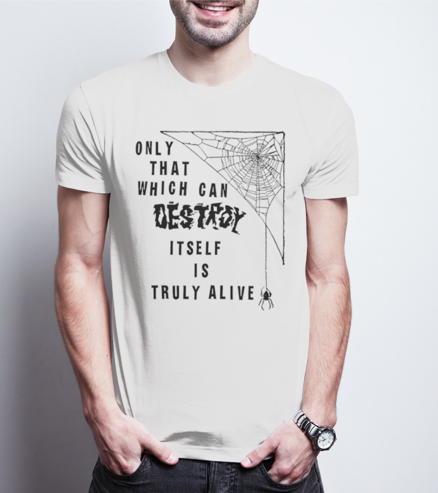 Only That Which Can Destroy Itself Is Truly Alive Spiderweb With Skull T-Shirt