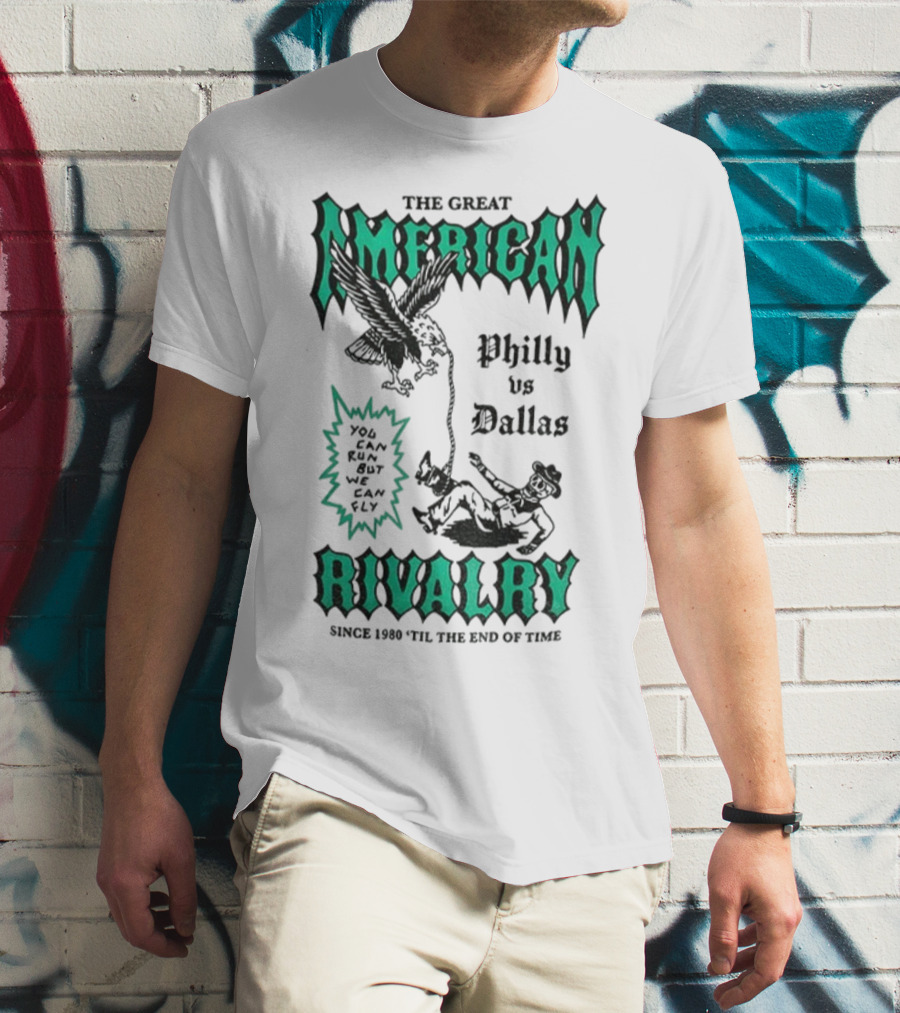 The Great American Rivalry Philly Vs Dallas You Can Run But You Cannot Hide Since 1960 'Til The End Of Time T-Shirt
