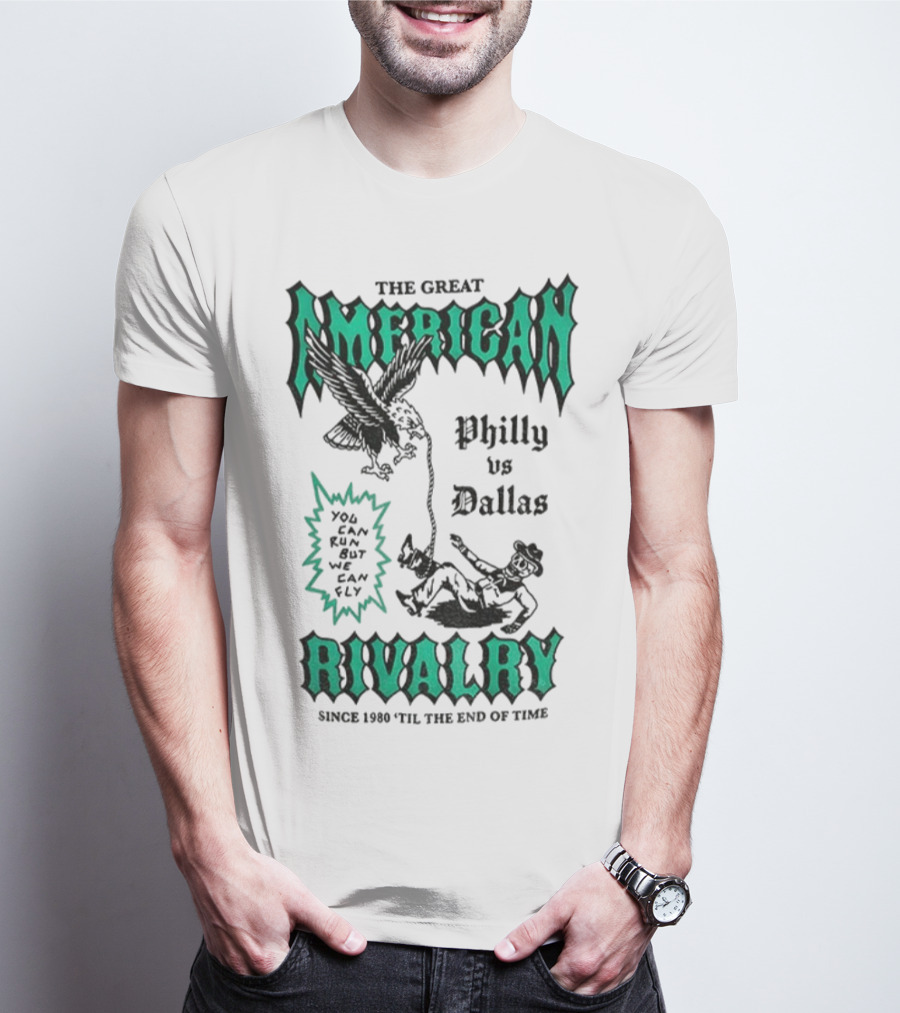 The Great American Rivalry Philly Vs Dallas You Can Run But You Cannot Hide Since 1960 'Til The End Of Time T-Shirt