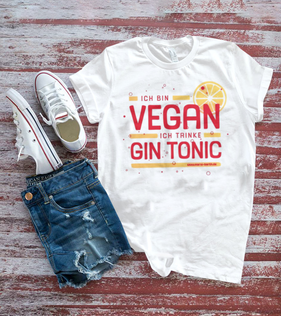 Ich Bin Vegan Ich Trinke Gin Tonic Www.mario-barth.de T-Shirt