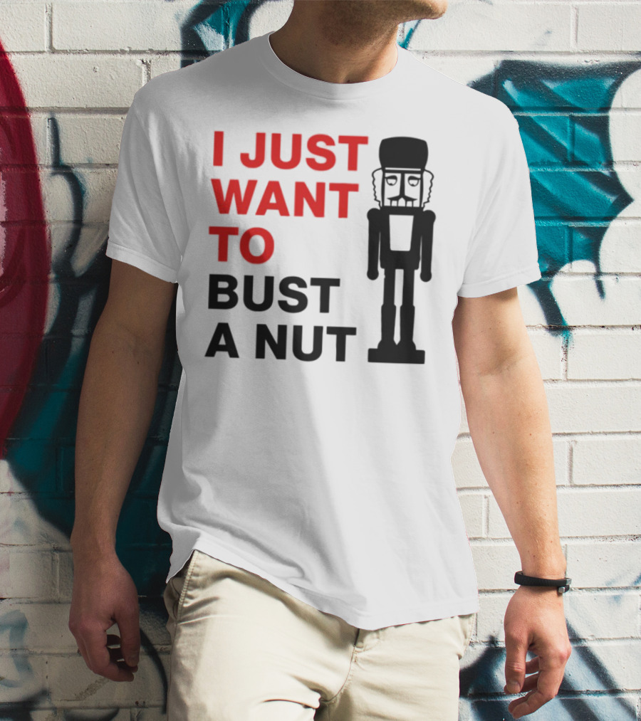 I Just Want To Bust A Nut Nutcracker Soldier T-Shirt