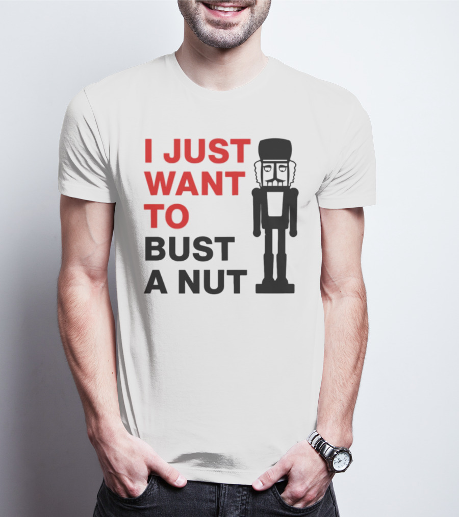 I Just Want To Bust A Nut Nutcracker Soldier T-Shirt