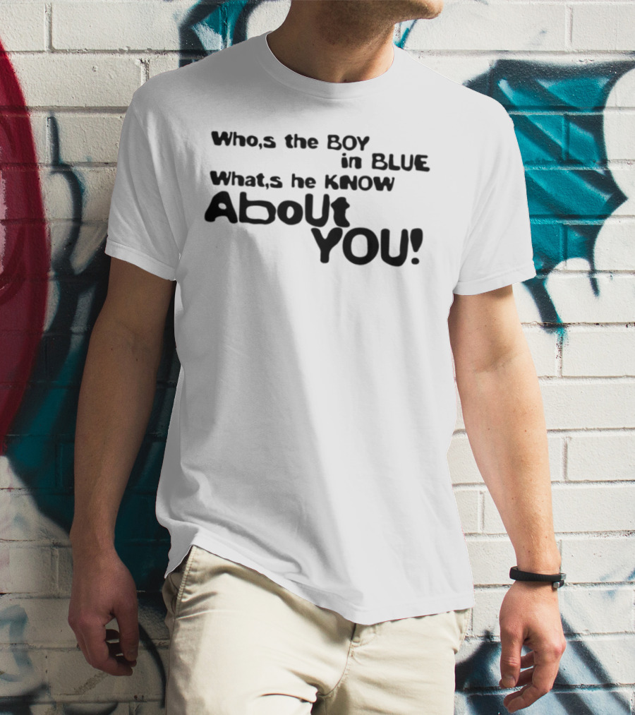 Who’s The Boy In Blue What’s He Know About You T-Shirt