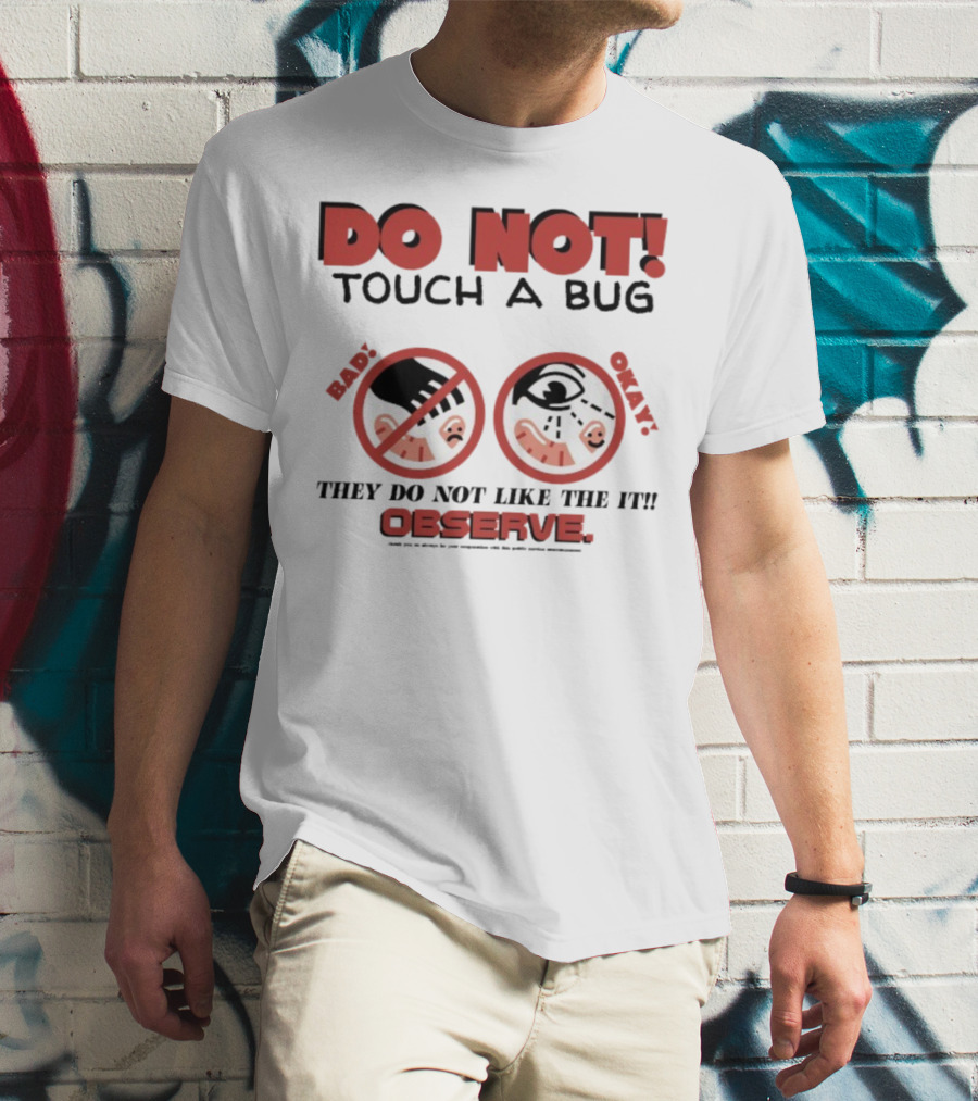 Caleb Nelson Do Not Touch A Bug Baby They Do Not Like The It Observe Bug Touchers Be Warned T-Shirt