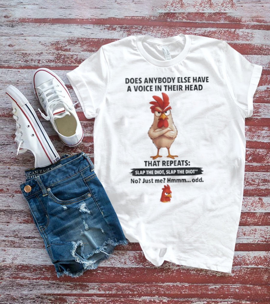 Does Anybody Else Have A Voice In Their Head That Repeats Slap Idiot No Just Me Hmmm Odd T-Shirt