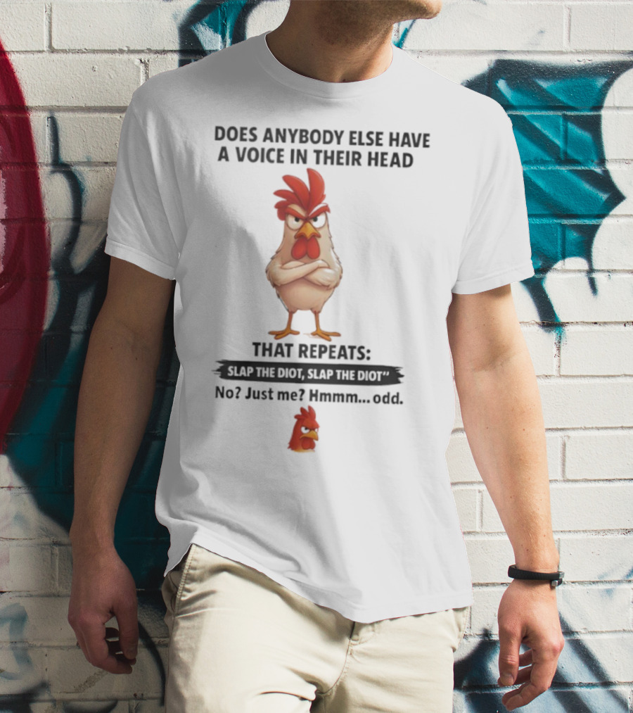 Does Anybody Else Have A Voice In Their Head That Repeats Slap Idiot No Just Me Hmmm Odd T-Shirt