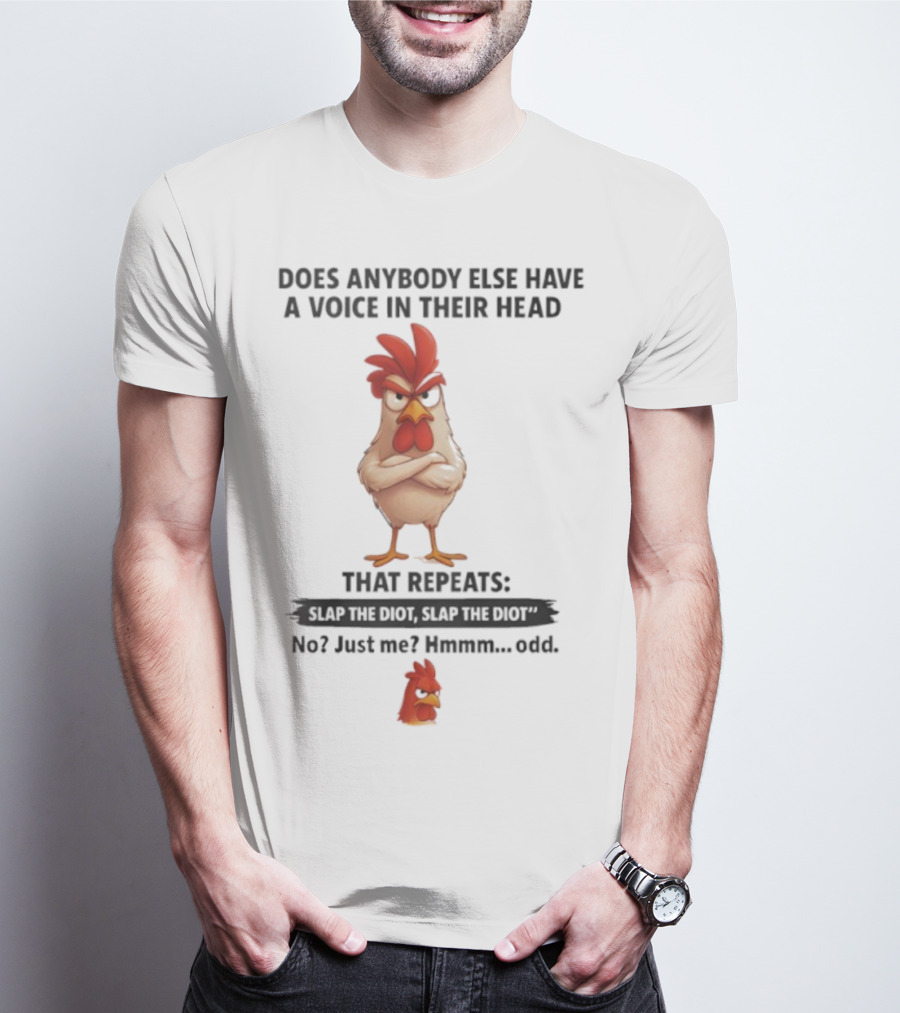 Does Anybody Else Have A Voice In Their Head That Repeats Slap Idiot No Just Me Hmmm Odd T-Shirt