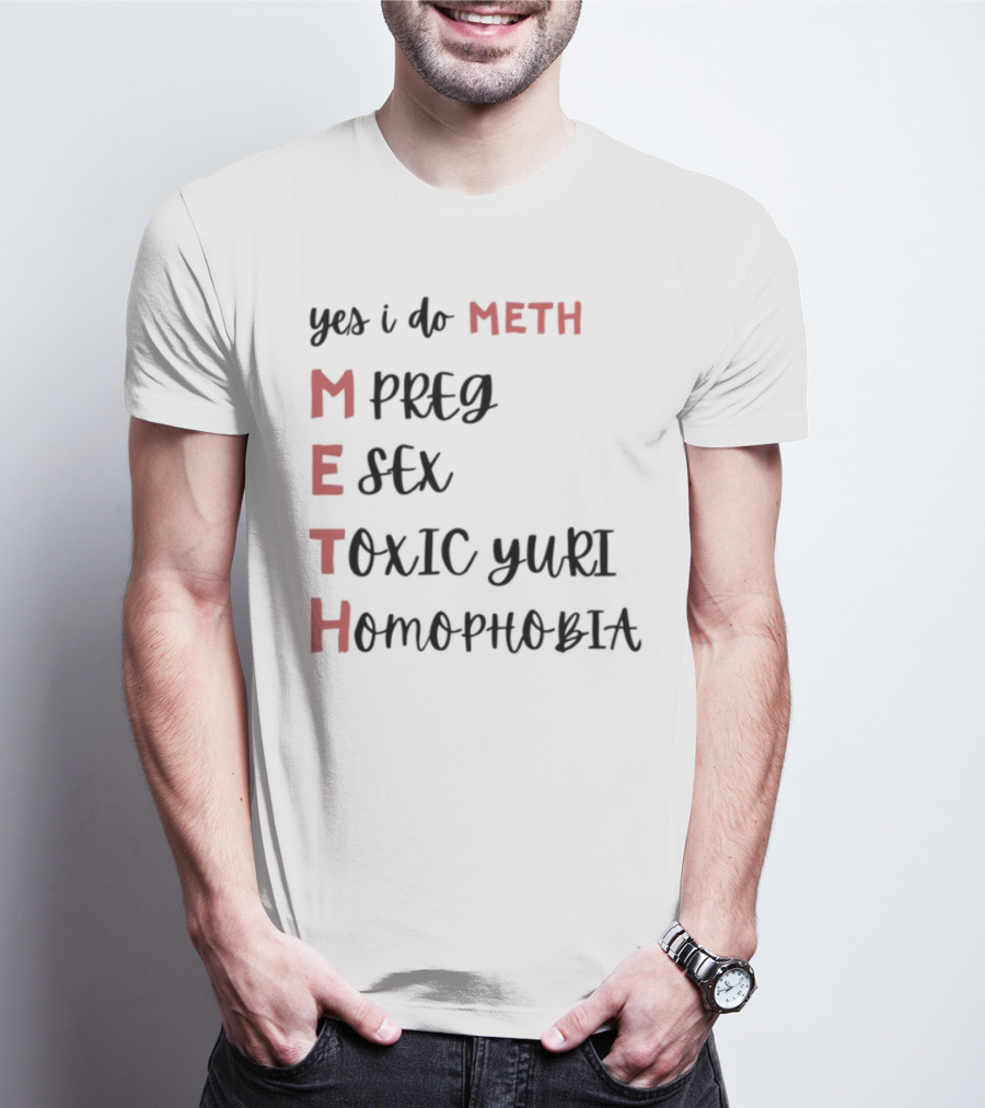 Yes I Do Meth Mpreg Esex Toxic Yuri Homophobia T-Shirt
