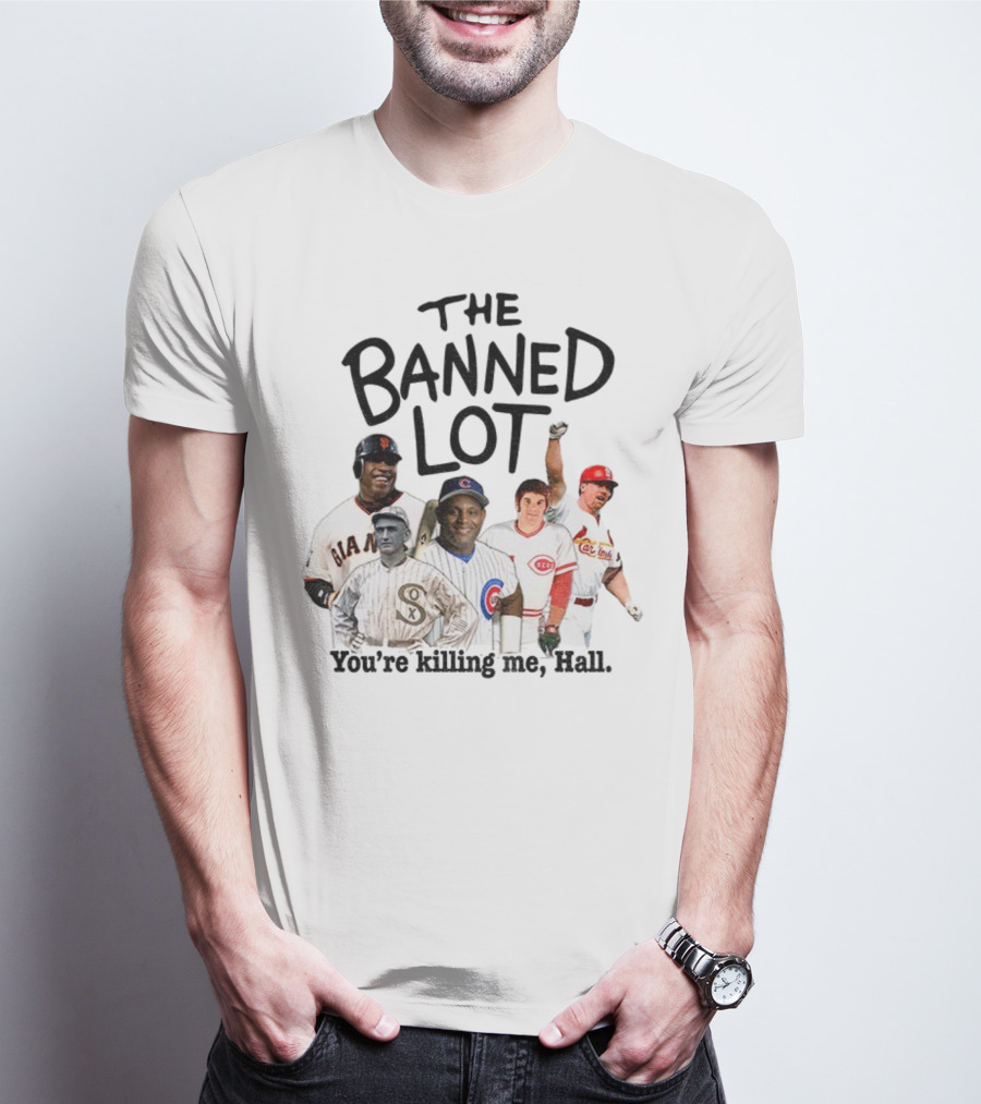 Barry Bonds Pete Rose Shoeless Joe Jackson Mark McGwire The Banned Lot You're Killing Me Hall Baseball MLB 2025 T-Shirt