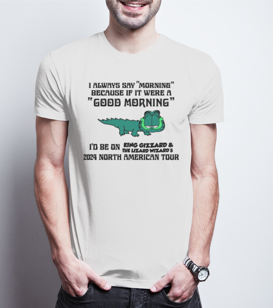 I Always Say Morning Because If It Were A Good Morning King Gizzard & The Lizard Wizard's 2023 North American Tour T-Shirt