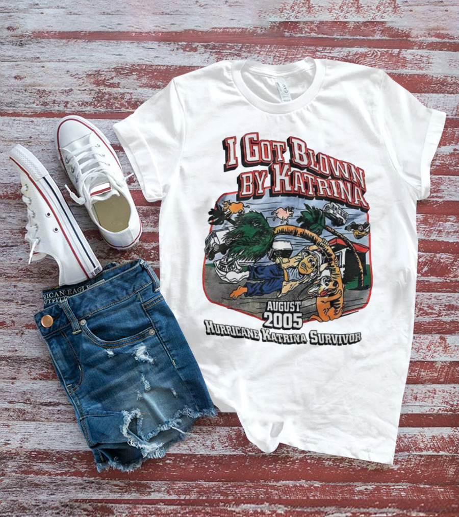I Got Blown By Katrina August 2005 Hurricane Katrina Survivor T-Shirt