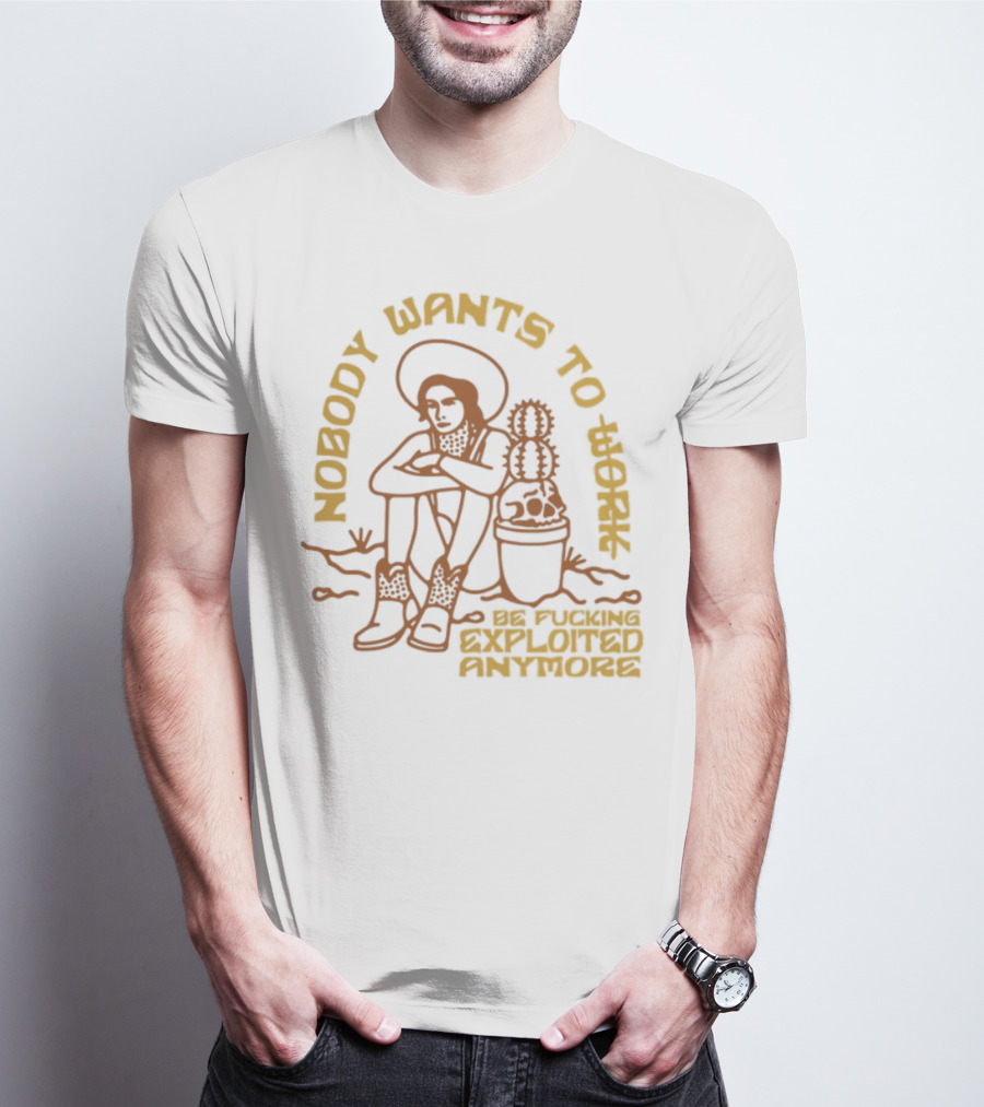 Nobody Wants To Be Fucking Exploited Anymore T-Shirt