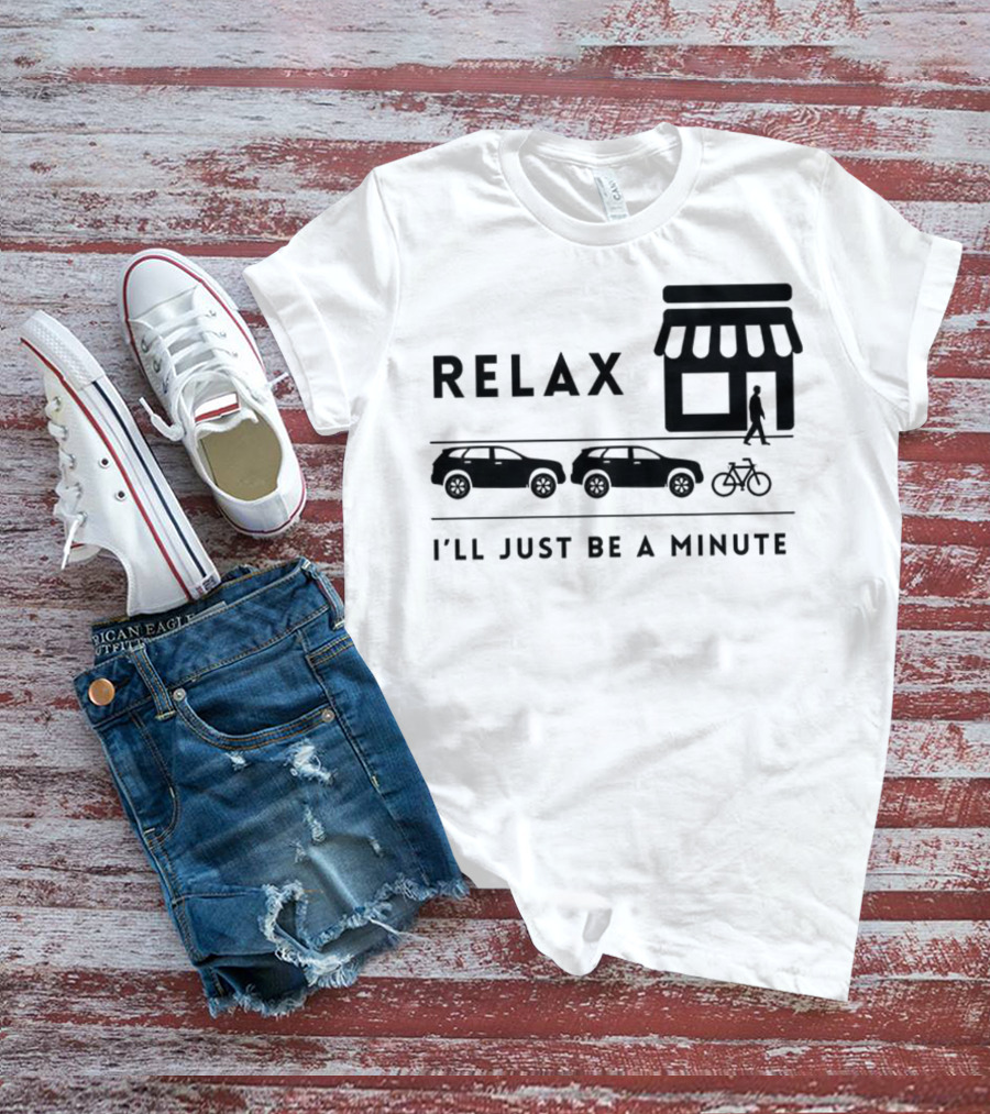 RELAX I’LL JUST BE A MINUTE SHOPPING LINEUP CARS BICYCLE T-Shirt