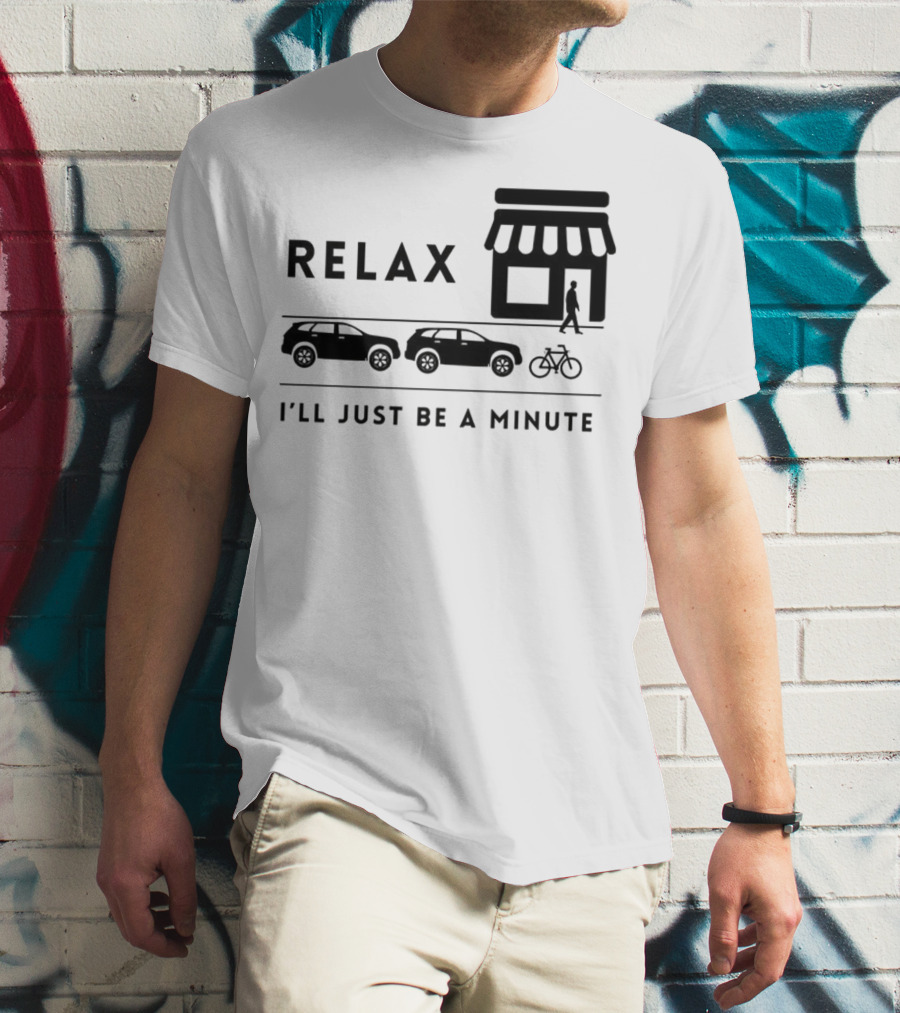 RELAX I’LL JUST BE A MINUTE SHOPPING LINEUP CARS BICYCLE T-Shirt