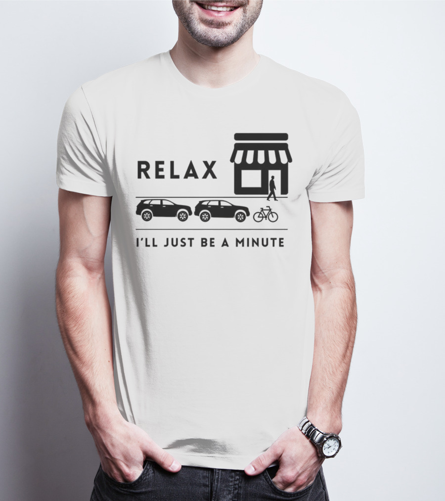 RELAX I’LL JUST BE A MINUTE SHOPPING LINEUP CARS BICYCLE T-Shirt