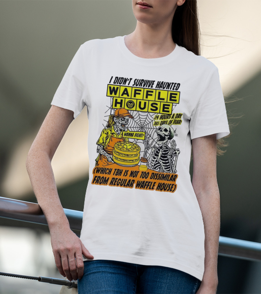 Waffle House I Didn’t Survive Haunted Wanna Fight 24 Hours 365 Days Of Fear T-Shirt