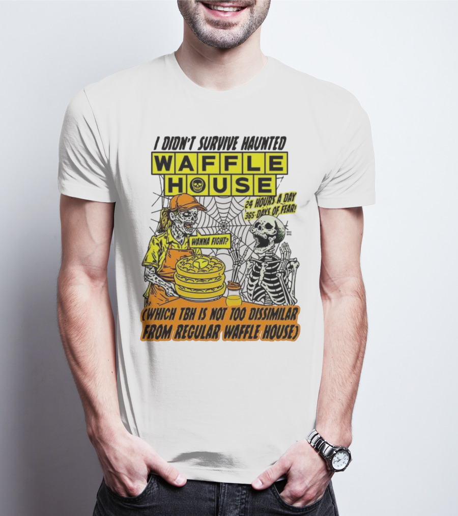 Waffle House I Didn’t Survive Haunted Wanna Fight 24 Hours 365 Days Of Fear T-Shirt