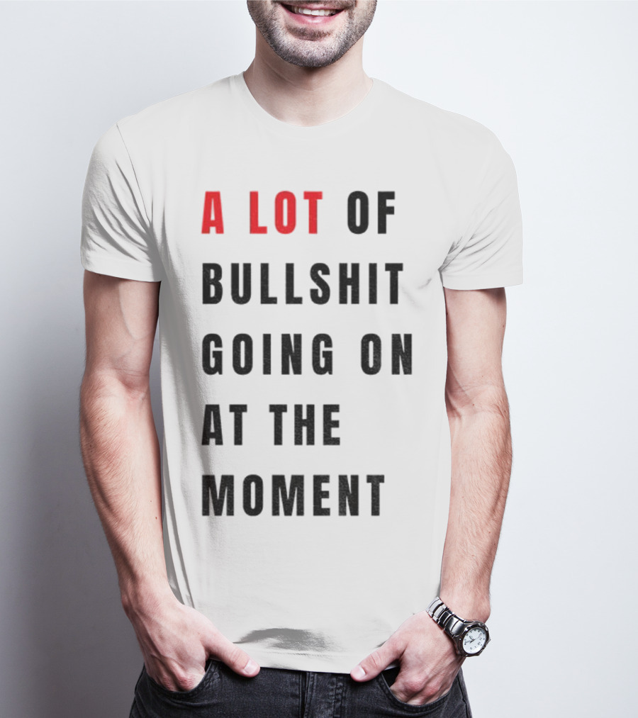 Anti-Fascist Era A Lot Of Bullshit Going On At The Moment T-Shirt