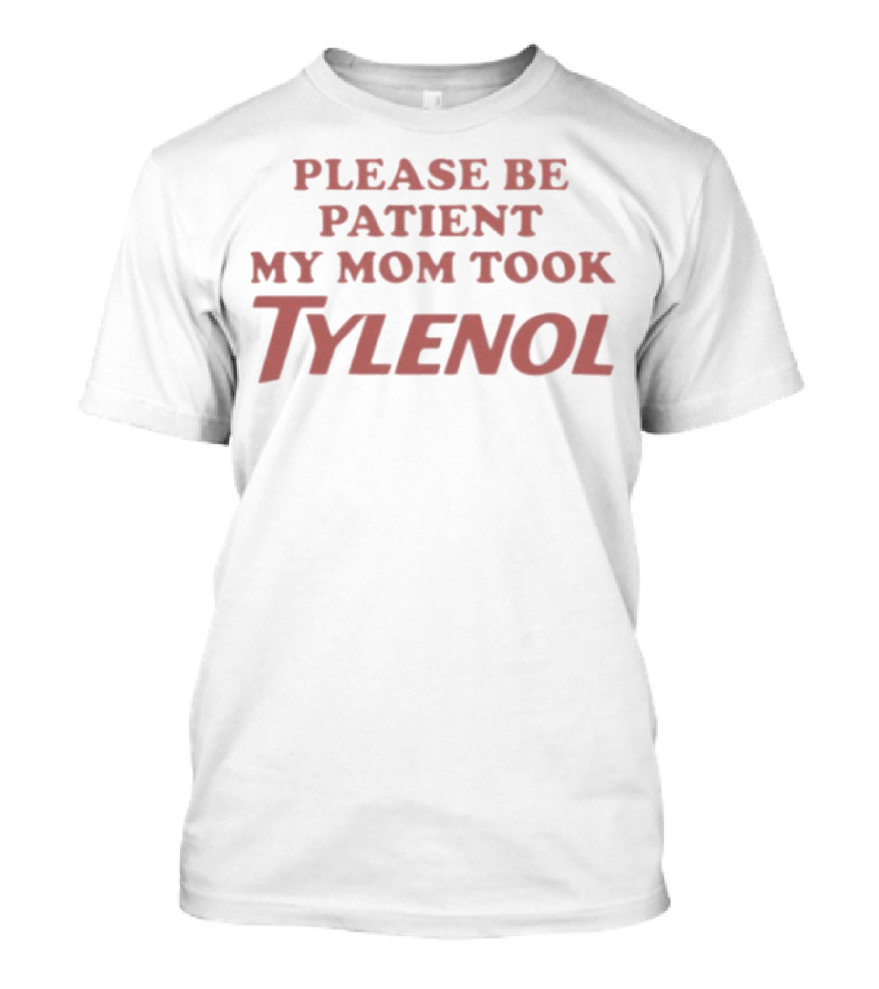 Please Be Patient My Mom Took Tylenol Funny Mom Humor Gift T-Shirt