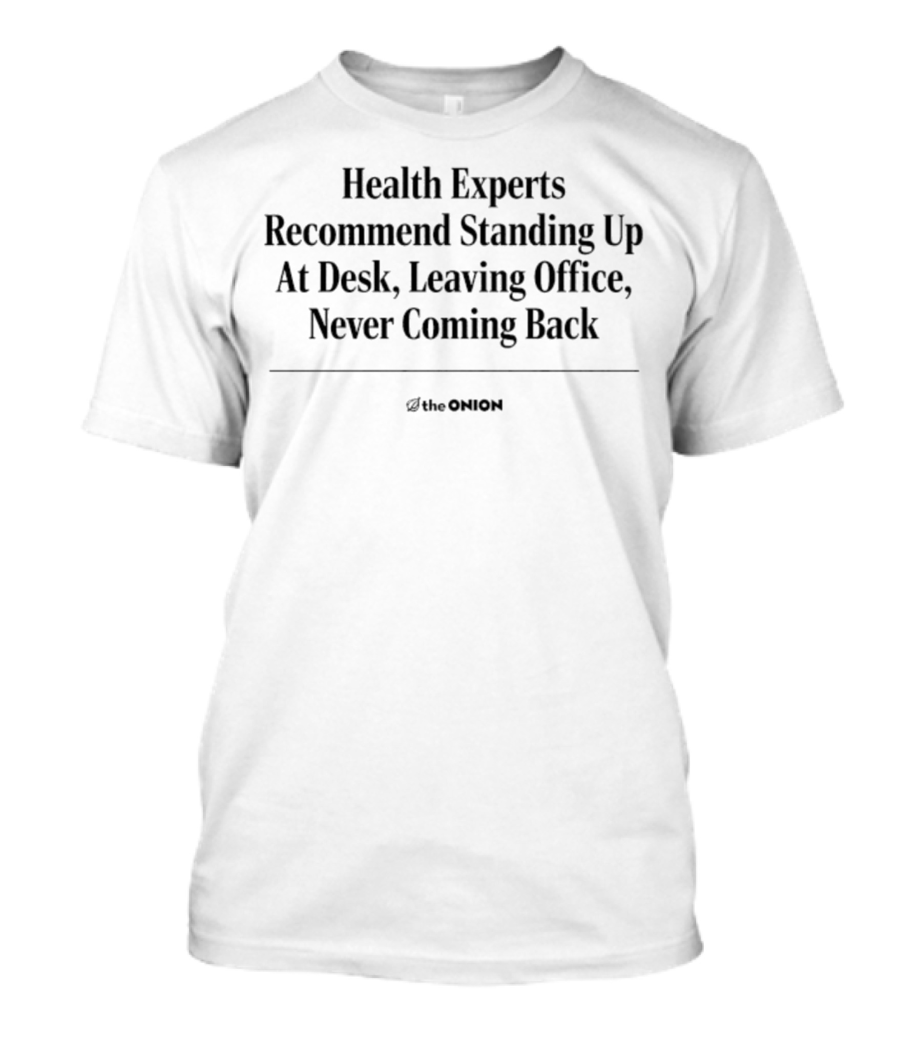The Onion Health Experts Recommend Standing Up At Desk Never Coming Back T-Shirt
