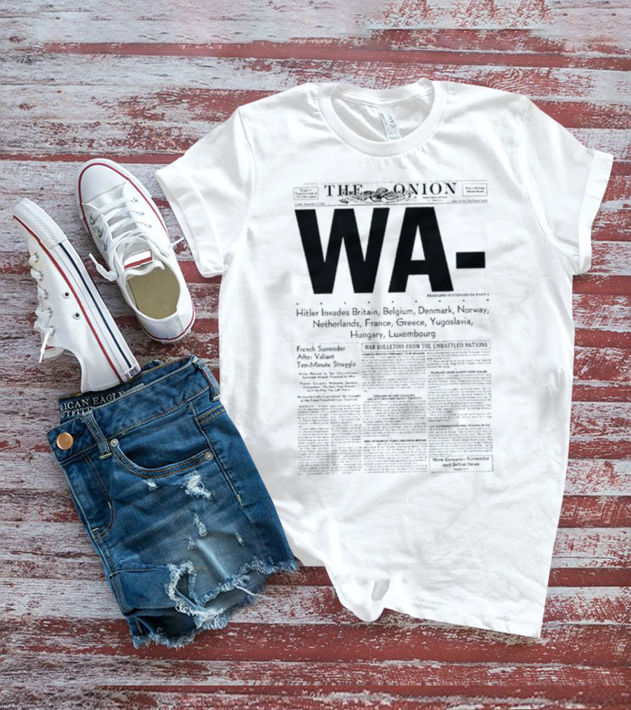 WA Hitler Invades Britain Belgium Denmark Norway Netherlands France Greece Yugoslavia Hungary Luxembourg The Onion T-Shirt